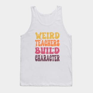 Groovy Funny Teacher Sayings Weird Teachers Build Character Tank Top